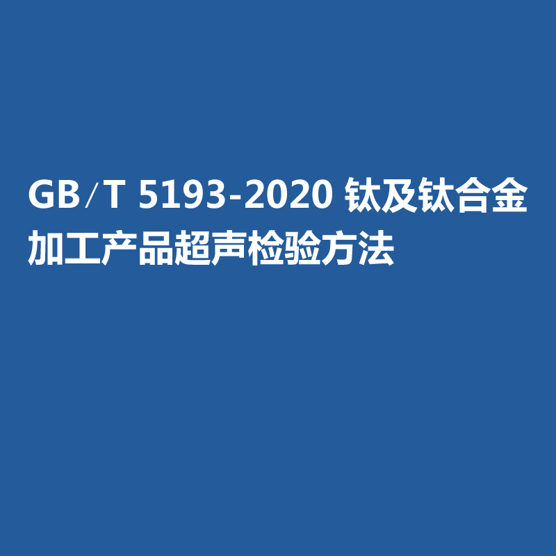 GB∕T 5193-2020 鈦及鈦合金加工產(chǎn)品超聲檢驗方法
